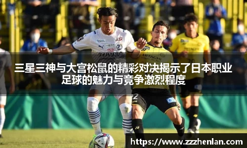 三星三神与大宫松鼠的精彩对决揭示了日本职业足球的魅力与竞争激烈程度