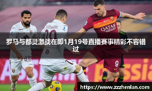 罗马与都灵激战在即1月19号直播赛事精彩不容错过